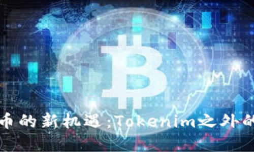 探索数字货币的新机遇:Tokenim之外的选择与未来
