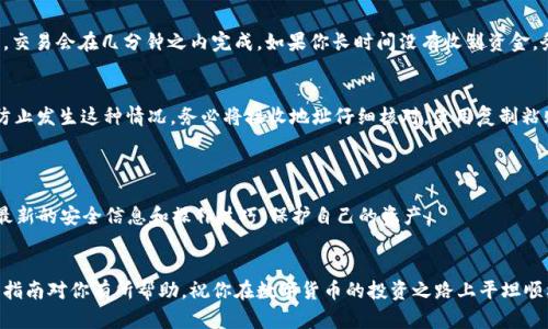    火币交易所转账到Tokenim的简单指南：轻松掌握数字资产转移！  / 

 guanjianci  火币, Tokenim, 转账, 数字资产  /guanjianci 

简介：
在数字货币日益普及的今天，越来越多的人开始使用各类交易所进行虚拟资产的兑换和转移。火币（Huobi）作为全球著名的数字货币交易所，拥有大量用户。而Tokenim作为一个新兴的去中心化平台，吸引了不少交易者的关注。如果你也在考虑如何将火币账户里的数字资产转移到Tokenim，那么这篇文章将为你提供详尽的操作指南。

火币与Tokenim的基本了解
首先，让我们简单介绍一下这两个平台。火币成立较早，凭借其丰富的交易品种和流畅的用户体验，吸引了数百万用户。它不仅提供现货交易，还有期货和杠杆交易等多种金融工具。而Tokenim则主要聚焦于去中心化金融，提供用户直接在区块链上进行资产管理的能力。了解这两个平台后，你将会清楚为何有必要在它们之间进行转账。

准备工作：确保你的账户安全
在进行任何转账之前，确保你已经完成了火币和Tokenim平台的注册并完成身份验证。与此同时，为保护你的账户安全，建议开启两步验证。这是确保你的资产在转账过程中不被恶意攻击者窃取的重要措施。

查询Tokenim地址
在火币进行转账时，你需要提供Tokenim上的接收地址。打开你的Tokenim账户，找到“接收”或“充值”选项，选择你想要转账的数字资产。Tokenim会生成一个专属的地址，这个地址通常包括一串字母和数字。确保将这个地址复制准确，任何错误都可能导致资产的永久丢失。

登录火币账户
接下来的步骤是登录你的火币账户。确保你使用的是正确的登录信息，输入账户名和密码。成功登录后，导航到资产管理或钱包部分，在这里你会看到所有支持的数字资产列表。

选择要转账的币种
在资产页面，找到你希望转账到Tokenim的钱包。比如，如果你是想转移比特币，那么就点击比特币的选项。在这个界面上，你会见到“提币”或“转账”按钮，点击进入。

填写转账信息
在提币页面中，有一些信息需要你填写。首先，粘贴之前复制的Tokenim接收地址。接着，输入你想要转账的数量。强烈建议在确认之前，仔细再次核对地址，以确保没有任何的纰漏。火币通常会显示一些关于转账费用的信息，虽然费用相对较低，但仍需考虑在内。

确认转账
在核实无误后，提交转账请求。此时，火币可能会要求你进行身份验证，比如输入已发送到你手机的验证码。完成所有必要的验证步骤后，转账便会进入处理状态。

查看转账状态
转账开始后，注意查看转账状态。火币通常会在你的已完成交易历史中更新相关信息。你还可以通过区块链扫描工具来检索交易，以确认资金是否已经成功到达Tokenim。

Tokenim确认到账
在转账提交后，可能需要一些时间才能在Tokenim账户中看到这笔资金。具体时间取决于区块链的网络拥堵情况。耐心等待吧，一般情况下，交易会在几分钟之内完成。如果你长时间没有收到资金，务必检查一下转账是否成功。

常见问题解答
在进行转账时，用户可能会遇到一些问题。比如如何处理错误的地址？如果你错误地输入了Tokenim的地址，你的数据资产可能会丢失。为防止发生这种情况，务必将接收地址仔细核对，使用复制粘贴方式减少人为错误。
另一个常见问题是转账的手续费，虽然转账费用相对较低，但具体费用会因不同币种而有所不同。因此，了解手续费标准也是必要的。

收益与风险
转账虽简单，但风险依旧存在。不论是技术问题还是人为失误，在转账过程中都需要保持高度警惕。数字货币行业变化迅速，一定要多了解最新的安全信息和操作技巧，保护自己的资产。

结语
通过上述步骤，相信你已经能够顺利地将资产从火币转账到Tokenim。这个过程虽然看似简单，但在每一步都需保持警惕和耐心。希望这篇指南对你有所帮助，祝你在数字货币的投资之路上平坦顺利，获得丰厚的回报！