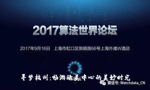 寻梦杭州：畅游欧美中心的美妙时光