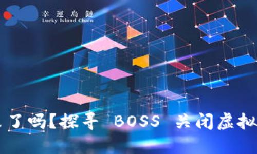 虚拟币的时代结束了吗？探寻 BOSS 关闭虚拟币背后的深层原因