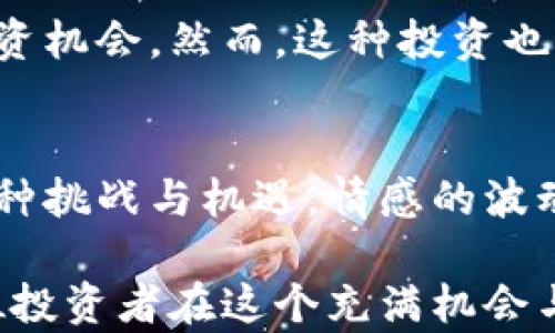 
当前虚拟币市场：是牛市的希望还是熊市的阴影？

虚拟币, 牛市, 熊市, 加密货币/guanjianci

虚拟币市场的现状分析
在这场数字经济的浪潮中，虚拟币无疑是最为引人注目的焦点。你是否也在纠结于当前的市场状况？牛市或熊市的界定，像是一道无形的墙，阻碍着许多投资者的信心。对于每一个热衷于加密货币的人来说，了解市场的走向就显得格外重要。

在过去的几个月里，虚拟币市场经历了剧烈的波动。某些币种的价格一路飙升，让人们不禁到牛市的强势回归。而在某些时候，市场却又突然跌入低谷，仿佛置身于熊市的阴霾之中。这样的反复，让投资者的心理承受着巨大的压力。

牛市的信号：希望的曙光
当我们谈论牛市时，不妨先看看一些积极的市场信号。比如，越来越多的机构投资者开始重视虚拟币，甚至大规模入场。这些巨额资金的流入，往往是牛市的标志之一。同时，主要的虚拟币，如比特币和以太坊的价格在近期内屡创新高，也进一步增强了市场的信心。

此外，许多国家开始接受数字货币和区块链技术的潜力，甚至制定相关政策以促进其发展。这一现象无疑为市场注入了新的活力，吸引了更多的参与者。投资者们乐观地认为，在这种趋势下，虚拟币市场或将迎来新的春天。

熊市的警告：市场波动的难题
然而，牛市的光环并不足以掩盖熊市存在的风险。市场的波动性意味着不确定性，而这往往是导致投资者恐慌的根源。新闻媒体中频繁出现的负面报道，也会加剧这种情绪。一旦市场出现下滑，许多投资者可能会选择立即抛售手中的虚拟币，以避免更大的损失。

此外，虚拟币市场的监管环境并不稳定，一些国家对加密货币采取的禁令或限制，都可能对市场造成直接的冲击。前一段时间的市场暴跌，很多人归结于政府的政策调整，提醒我们在虚拟币投资中，要始终保持警惕。

投资者的心态：牛熊市的共鸣
在牛市与熊市之间，投资者的心态与情绪可谓是千差万别。在牛市时期，投资者往往充满信心，乐于投资，甚至抱有过高的期望；而在熊市中，则常常感到恐慌和不安。这样的心态波动，反映了人们对市场的不确定性和对未来的焦虑。

如果我们能够认清当前市场的实际状况，或许就能更从容地面对市场的波动。无论是处于牛市还是熊市，重要的是要树立一个长远的投资观念。短期的涨跌不应成为决策的唯一依据，而是要关注更为长远的趋势和潜在的市场机会。

如何应对动态市场：策略与建议
面对虚拟币市场的变幻莫测，投资者需要制定科学的投资策略。首先，建议大家要保持冷静，坚持理性投资。切勿因为市场的短期波动，轻易做出决策。其次，多获取市场信息，内部交流会对市场走向有更深的理解。

同时，分散投资也是降低风险的有效方法。在目前的市场环境下，适度地配置不同类型的数字资产，可以抵御单一投资带来的风险。还有，设定止损点是明智之举，可以帮助你在市场剧烈波动时，及时止损，保护已有的投资收益。

未来的展望：虚拟币的多元化发展
尽管目前有牛市和熊市的争论，但从更长远的趋势来看，虚拟币的发展潜力依然巨大。科技的进步、应用场景的扩大，无疑会对未来的市场产生深远的影响。随着区块链技术的不断成熟，虚拟币的应用前景看好，许多行业也开始探索如何将其引入以提升效率。

同时，新的虚拟币种类层出不穷，这给投资者提供了更多的选择。对这些新兴币种进行深入研究，可能会发掘出新的投资机会。然而，这种投资也伴随着更高的风险，需谨慎对待。

结束语：拥抱变化，迎接未来
虚拟币市场的牛市与熊市并非绝对的界限，而是动态变化的结果。作为投资者，重要的是把握市场的脉搏，灵活应对各种挑战与机遇。情感的波动在所难免，但理性的判断会引导你走向更为明智的投资选择。

不论当前是牛市还是熊市，理解市场、增强自身的投资素养将是应对未来挑战的关键。拥抱变化，迎接未来，才是每一位投资者在这个充满机会与风险的市场中立足之本。