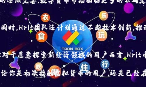 虚拟货币Hrit：探索新经济时代的机会与挑战

虚拟货币, Hrit币, 加密货币, 区块链技术/guanjianci

虚拟货币崛起的背景
在科技飞速发展的今天，虚拟货币成为引领新经济潮流的重要力量。比特币、以太坊等知名数字货币的迅速崛起，推动了众多人对加密货币的关注。在众多虚拟货币中，Hrit虚拟币因其独特的技术优势和市场潜力，逐渐成为市场焦点。

Hrit虚拟币概述
Hrit虚拟币是一种基于区块链技术的加密数字货币。它采用了最先进的加密算法，旨在提供快速、安全的交易体验。同时，Hrit社区致力于推动其在各大领域的应用，让虚拟货币走进大众生活。

Hrit币的技术优势
与其他虚拟货币相比，Hrit币在技术上展现出多个优势。首先是其交易速度，Hrit币在区块链网络上实现了更快的区块确认时间，这意味着交易能够迅速完成，减少了用户等待的时间。此外，Hrit币在安全性方面也体现了更高的标准，通过多重加密和安全协议，保障用户资产的安全。

市场潜力与应用
Hrit虚拟币的市场潜力不容小觑。随着越来越多的商家加入使用Hrit币，用户可以在日常生活中利用这个虚拟货币进行消费，从购买商品到缴纳服务费用，Hrit币的应用范围逐步扩大。市场的需求也在不断增加，使得Hrit币成为了众多投资者关注的热点。

用户的购买和交易体验
对于普通用户来说，购买和交易Hrit币的过程简便易行。用户可以通过多种方式获取Hrit币，例如通过交易平台进行购买，或者参与Hrit社区的活动赚取。而在交易过程中，用户界面友好，使得各个层次的用户都能轻松上手。

风险与挑战
然而，任何投资都有其风险。虚拟货币市场波动较大，Hrit虚拟币也不例外。投资者需谨慎评估自身风险承受能力。此外，随着监管政策的逐渐完善，数字货币市场面临更多的不确定性，Hrit币未来的发展也必须应对这些挑战。

未来展望
尽管面临着许多挑战，Hrit虚拟币依然有着光明的未来。随着全球对虚拟货币的认可度提升，Hrit币有潜力成为广泛接受的交易媒介。同时，Hrit团队还计划通过不断技术创新，推动Hrit币在金融科技、电子商务等领域的深入应用。

总结
 Hrit虚拟币正处于一个快速发展的阶段，它所蕴含的市场机会和技术优势使其吸引了越来越多的关注。尽管存在风险和不确定性，但对于愿意探索新经济领域的用户而言，Hrit币无疑是一个值得关注的投资选择。通过不断的学习和积累，用户可以更好地理解和利用这一新兴的虚拟货币，抓住时代带来的机遇。 

在这个数字化时代，虚拟货币的未来将如何发展还未可知，但可以肯定的是，Hrit虚拟币的出现为我们打开了一个全新的经济世界。无论你是初次接触虚拟货币的用户，还是已经在这条路上摸索已久的投资者，Hrit虚拟币都将为你带来无限的可能性与挑战。