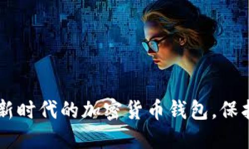 探秘Tokenim：新时代的加密货币钱包，保护你的数字资产
