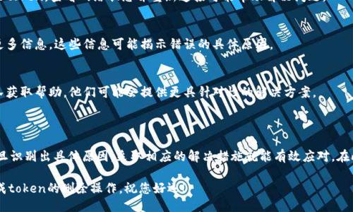 错误信息：无法执行“tokenim”相关的删除操作。

如果您遇到“tokenim删除失败”的问题，可能与多个因素有关。以下是一些可能的原因以及解决方案，希望能帮助您顺利解决问题。

### 可能的原因

在尝试删除“tokenim”时，失败的原因多种多样。以下是一些常见的情况：

1. **权限不足**：您可能没有足够的权限来执行删除操作。有时系统会限制特定用户的行为，以保护数据。

2. **文件或资源被占用**：如果正在尝试删除的token正在被其他程序或进程使用，系统将不允许您进行删除操作。这是为了防止数据丢失或损坏。

3. **网络问题**：如果“tokenim”操作涉及网络，网络连接不畅可能导致删除请求失败。

4. **系统错误**：操作系统或应用程序本身可能存在故障或bug，导致无法完成删除操作。

5. **格式不规范**：在某些情况下，如果待删除token的格式不符合系统的要求，也可能导致操作失败。

### 解决方案

针对上述可能原因，以下是一些行动步骤，您可以尝试解决“tokenim删除失败”的问题。

1. **检查权限**：
   - 确保您有必要的权限来删除token。可以联系系统管理员或查看用户权限设置。

2. **结束占用进程**：
   - 您可以使用系统任务管理器查看哪些进程正在使用该token，并手动结束它们。对于Windows用户，可以使用“任务管理器”；对于Mac用户，可以使用“活动监视器”。

3. **重启系统**：
   - 有时候，简单的重启可以解决临时的系统问题。如果您的系统在处理资源时出现问题，重启可能会释放被占用的token。

4. **检查网络连接**：
   - 确保您的网络连接稳定。如果您正在通过网络删除token，查看网络状态并重新连接可能帮助解决问题。

5. **查看日志和错误代码**：
   - 如果系统提供错误日志或代码，仔细查看以获取更多信息。这些信息可能揭示错误的具体原因。

6. **联系技术支持**：
   - 如果上述方法均无效，建议联系相关技术支持团队获取帮助，他们可能会提供更具针对性的解决方案。

### 总结

在面对“tokenim删除失败”的问题时，不用过于担心。一旦识别出具体原因，采取相应的解决措施就能有效应对。在此过程中，总是建议备份重要数据，以防止意外数据丢失。

通过遵循上述建议，您应该能够识别问题所在并顺利完成token的删除操作。祝您好运！