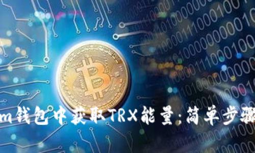 如何在Tokenim钱包中获取TRX能量：简单步骤带你轻松搞定