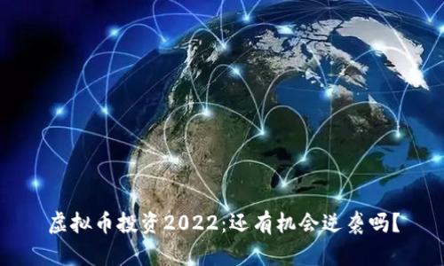 虚拟币投资2022：还有机会逆袭吗？