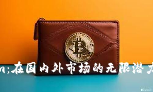 探索Tokenim：在国内外市场的无限潜力与创新机遇
