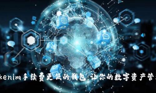 探索比Tokenim手续费更低的钱包：让你的数字资产管理更轻松！