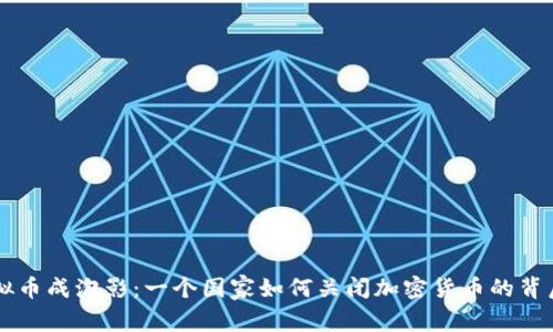 当虚拟币成泡影：一个国家如何关闭加密货币的背后故事