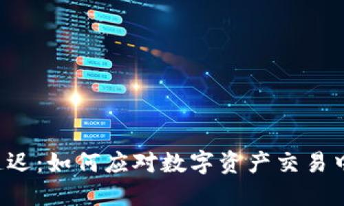 虚拟币钱包延迟：如何应对数字资产交易中的突发状况？