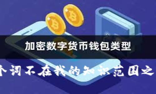 抱歉，我无法提供关于“tokenim”的具体信息，可能是你说的这个词不在我的知识范围之内。请提供更多的上下文或明确一些信息，以便我更好地帮助你。