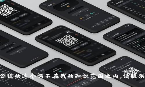 抱歉，我无法提供关于“tokenim”的具体信息，可能是你说的这个词不在我的知识范围之内。请提供更多的上下文或明确一些信息，以便我更好地帮助你。
