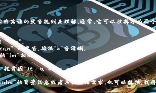 “tokenim”的发音可以按照英语的发音规则来理解。通常，它可以被拆分为两个音节：to-ken-im。

### 发音指导：
- 