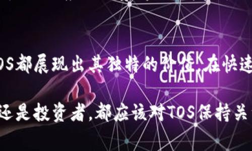 在Tokenim的生态系统中，TOS（Tokenim Original Stash）是一种重要的数字资产，通常被用作平台内多种功能的基础货币。Tokenim是一个去中心化的平台，旨在帮助用户进行数字资产的交易和管理，而TOS则作为其核心组成部分。

TOS的功能与用途
TOS作为Tokenim平台的原生Token，承担着多种功能。用户可以利用TOS进行交易、支付手续费、参与项目投票等。这种多样化的应用场景，使得TOS不仅仅是交易的工具，更是参与平台生态的重要组成部分。

TOS的获取方式
用户可以通过多种方式获取TOS。首先，可以在Tokenim平台上直接通过法币或其他加密货币购买TOS。另外，用户还可以参与Tokenim推出的各种活动，比如空投和奖励计划，这些活动通常会为活跃用户提供额外的TOS奖励。

TOS的价值驱动因素
TOS的价值受到多个因素的影响，包括平台的用户基础、交易量以及市场需求。随着越来越多的用户加入Tokenim生态，TOS的需求也在不断增加。这种供需关系直接影响着TOS的市场价位，进一步推动了其价值的提升。

作为投资标的的TOS
对于投资者来说，TOS可能是一种有吸引力的投资标的。尤其是在Tokenim生态逐渐成熟，用户逐步增加的背景下，TOS的潜在升值空间引起了许多投资者的关注。然而，投资加密货币存在风险，因此在投资前务必进行充分的市场分析与调研。

TOS vs 其他代币
相较于其他平台的代币，TOS具有其独特的优势。它的流动性、交易成本和平台的整体价值都可能优于其他代币。尤其是当Tokenim平台推出新的功能或合作时，TOS的需求和使用场景会迅速增加，从而提升其市场价值。

未来发展展望
展望未来，TOS将继续在Tokenim的生态系统中扮演重要角色。随着平台的技术不断升级和新功能的引入，TOS的应用场景将更加广泛。此外，Tokenim可能会探索更多的合作机会，进一步推动其生态的发展，这也意味着TOS的未来会更加光明。

总结
TOS作为Tokenim平台的原生代币，发挥着不可或缺的作用。无论是作为交易工具，还是作为投资标的，TOS都展现出其独特的价值。在快速发展的加密货币市场中，了解TOS及其功能，对于用户和投资者来说都显得尤为重要。

通过以上的分析，我们可以看到TOS的多重价值，以及它在Tokenim生态中的重要性。无论你是普通用户还是投资者，都应该对TOS保持关注，以便更好地把握机会，参与到这个充满潜力的数字资产世界中。