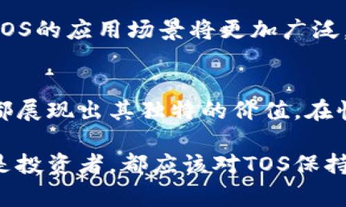 在Tokenim的生态系统中，TOS（Tokenim Original Stash）是一种重要的数字资产，通常被用作平台内多种功能的基础货币。Tokenim是一个去中心化的平台，旨在帮助用户进行数字资产的交易和管理，而TOS则作为其核心组成部分。

TOS的功能与用途
TOS作为Tokenim平台的原生Token，承担着多种功能。用户可以利用TOS进行交易、支付手续费、参与项目投票等。这种多样化的应用场景，使得TOS不仅仅是交易的工具，更是参与平台生态的重要组成部分。

TOS的获取方式
用户可以通过多种方式获取TOS。首先，可以在Tokenim平台上直接通过法币或其他加密货币购买TOS。另外，用户还可以参与Tokenim推出的各种活动，比如空投和奖励计划，这些活动通常会为活跃用户提供额外的TOS奖励。

TOS的价值驱动因素
TOS的价值受到多个因素的影响，包括平台的用户基础、交易量以及市场需求。随着越来越多的用户加入Tokenim生态，TOS的需求也在不断增加。这种供需关系直接影响着TOS的市场价位，进一步推动了其价值的提升。

作为投资标的的TOS
对于投资者来说，TOS可能是一种有吸引力的投资标的。尤其是在Tokenim生态逐渐成熟，用户逐步增加的背景下，TOS的潜在升值空间引起了许多投资者的关注。然而，投资加密货币存在风险，因此在投资前务必进行充分的市场分析与调研。

TOS vs 其他代币
相较于其他平台的代币，TOS具有其独特的优势。它的流动性、交易成本和平台的整体价值都可能优于其他代币。尤其是当Tokenim平台推出新的功能或合作时，TOS的需求和使用场景会迅速增加，从而提升其市场价值。

未来发展展望
展望未来，TOS将继续在Tokenim的生态系统中扮演重要角色。随着平台的技术不断升级和新功能的引入，TOS的应用场景将更加广泛。此外，Tokenim可能会探索更多的合作机会，进一步推动其生态的发展，这也意味着TOS的未来会更加光明。

总结
TOS作为Tokenim平台的原生代币，发挥着不可或缺的作用。无论是作为交易工具，还是作为投资标的，TOS都展现出其独特的价值。在快速发展的加密货币市场中，了解TOS及其功能，对于用户和投资者来说都显得尤为重要。

通过以上的分析，我们可以看到TOS的多重价值，以及它在Tokenim生态中的重要性。无论你是普通用户还是投资者，都应该对TOS保持关注，以便更好地把握机会，参与到这个充满潜力的数字资产世界中。