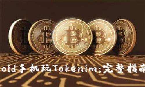 用Android手机玩Tokenim：完整指南与攻略