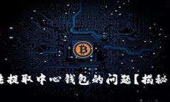如何解决IM电竞无法提取中心钱包的问题？揭秘常