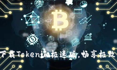 快速下载Tokenim极速版，畅享极致体验！