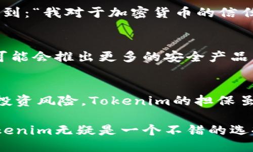   Tokenim的担保机制揭秘：你所不知道的安全保障！ / 
 guanjianci Tokenim, 担保, 加密货币, 安全性 /guanjianci 

引言：信任与安全的辩证关系
在加密货币的世界中，Tokenim作为一个相对新兴的平台，其安全性和担保机制一直是人们关注的焦点。对于普通用户来说，面对这样一个陌生而神秘的行业，信任显得尤为重要。担保不仅是资金安全的保障，更是用户信心的源泉。那么，Tokenim究竟是否有担保？它的担保机制又是怎样的呢？接下来，我们将为你详细揭秘。

Tokenim简介：数字金融的先锋
Tokenim是一个旨在为用户提供安全、高效的加密交易服务的平台。作为一个数字金融的先锋，Tokenim结合区块链技术，致力于消除传统金融系统的弊端。然而，在这片暗潮涌动的海洋中，安全问题依旧残酷存在。为了吸引用户并提高他们的参与度，Tokenim的担保制度应运而生。

担保机制的概念与重要性
简单来说，担保机制是一种确保投资者资产安全的手段。在加密领域，担保的必要性不可小觑。用户在选择任何金融平台时，都会优先考虑安全性，而担保机制正是提升信任度的一大关键。Tokenim为了增强用户的信任感，通过全面的担保机制确保用户资产的安全。

Tokenim的担保机制详解
在Tokenim平台上，担保机制主要体现在以下几个方面：
ol
listrong资产保险： /strongTokenim为所有用户的加密资产提供保险，这意味着在特定情况下，如黑客攻击等，用户的部分或全部资产能够得到一定保障。这是其担保机制的核心部分，旨在减少用户损失。/li
listrong多重签名技术：/strongTokenim运用多重签名技术，确保交易只能在多个授权人的许可下进行。这不仅提升了安全性，也防止了单一用户关口被攻破所导致的资产损失。/li
listrong实时监督：/strongTokenim团队定期对平台进行安全审计，确保所有流程符合最新的安全标准。这种持续的监控机制为用户提供额外的安全保障。/li
listrong透明性与合规性：/strongTokenim致力于遵守行业标准和法规，公开用户资金的使用情况，提高平台的透明性。透明度能够显著增强用户的信任。/li
/ol

用户体验与风险管理
Tokenim不仅关注用户的资产安全，也非常重视用户体验。平台坚持以用户为中心的设计理念，尽量减少繁琐的操作，让用户在交易时感到便捷与舒心。同时，Tokenim采用先进的风险管理工具，帮助用户识别并规避潜在风险。

成功案例与用户反馈
Tokenim在运行过程中积累了大量成功案例，用户反馈良好。许多用户在使用Tokenim平台时，表示之所以选择它，很大一部分原因就是信任其安全保障。一位用户提到：“我对于加密货币的信任一直不高，但Tokenim的担保让我放下心来，现在我可以安心投资。”这仅仅是众多用户中一个真实的声音。

Tokenim未来的发展及挑战
当然，任何平台都面临着竞争与挑战。Tokenim虽然在担保机制上表现亮眼，但在激烈的市场竞争中，其仍必须不断创新以保持用户的信任和满意度。未来，Tokenim可能会推出更多的安全产品，以进一步保障用户资产的安全。同时，随着用户需求的多样化，他们也需要及时调整和现有的担保机制。只有这样，才能在瞬息万变的数字货币市场中立于不败之地。

总结：是否选择Tokenim？
总的来说，Tokenim的担保机制初步显示出较强的保障性，为用户的资金安全提供了有效的屏障。然而，对于任何金融平台，用户都应保持谨慎态度，理性评估自身的投资风险。Tokenim的担保虽然出色，但投资本身仍然是具有风险的。因此，在投资之前，用户需谨慎决策，确保充分了解平台的各项规章制度。

在探索Tokenim的过程中，信任与安全相辅相成。为了获得更好的用户体验，平台必须持续关注安全性的问题。无论如何，对于想要进入加密货币世界的用户来说，Tokenim无疑是一个不错的选择。在这个数字金融新纪元，让我们一起期待Tokenim带来的更多可能性。