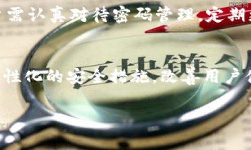 在区块链和加密货币的领域，“TokenIm”通常是指一种数字钱包应用，它允许用户存储、管理及交易各种加密货币。关于你的问题，TokenIm是否有交易密码，这个问题的答案是根据具体的钱包实现而定。

TokenIm的基本功能介绍
TokenIm作为一个加密货币钱包，主要目的是提供一个安全的环境，让用户能有效管理他们的数字资产。它不仅支持多种加密货币，还具备用户友好的界面，方便用户进行交易和资产管理。

交易密码的必要性
在任何加密货币交易中，安全性都是重中之重。传统的银行系统都有各自的安全措施，比如交易密码、双因素认证等，以保证用户的资产安全。相应地，TokenIm 的设计理念也强调了这一点。虽然具体实现可能有所不同，但一般来说，用户会被要求设置某种形式的安全密码，以确保只有他们能够进行交易。

TokenIm的安全机制
TokenIm钱包可能会让用户在进行交易时输入一个交易密码。这一密码是独立于登录密码的，增加了额外的安全层。如此一来，即便有人获取了用户的登录信息，也无法进行交易，保护了用户的数字资产。这种设计理念，正是为了迎合用户对安全性日益增长的需求。

如何设置和管理交易密码
若要在TokenIm设置交易密码，用户通常需要遵循一些简单的步骤。首先，在应用的设置选项中找到安全或隐私部分。接着，选择设置交易密码。用户需输入想要设置的密码并确认，完成后每次进行交易时都会要求输入这个密码。有一点要特别注意的是，密码应当足够复杂，避免使用简单的数字或字母组合，以提高安全性。

忘记交易密码怎么办？
如果用户忘记了交易密码，通常有几种解决方案。许多钱包应用会提供密码重置选项，通过邮箱或者与用户账户关联的其他方式来验证身份，从而重置密码。在此过程中，可以利用一些安全问题或其他身份验证方式来进一步保护用户的资产。

用户的反馈与体验
关于TokenIm的用户反馈，许多人对其简单易用的界面和强大的安全性给予了高度评价。然而，用户在设置交易密码时，常会感到烦恼，尤其是在频繁交易的情况下，频繁输入密码可能会影响交易的流畅性。因此，许多用户建议引入更多便利的安全措施，比如指纹识别或面部识别等生物识别技术，以平衡安全性与便捷性。

总结
总体而言，TokenIm作为一款创新的加密货币钱包，注重用户资产的安全性。通过设置交易密码，为用户提供了额外的安全保障。在使用的过程中，用户需认真对待密码管理，定期更新密码、使用复杂的密码组合，保护自己的资产不被盗用。

未来展望
随着区块链技术的发展，市场对数字资产安全性的关注日益增加。TokenIm及其他类似钱包应用也在不断更新与迭代，未来可能会引入更加智能和人性化的安全措施，改善用户体验。在这个变化迅速的行业中，合适的安全策略对于用户交易和管理自己的资产至关重要，TokenIm能否在此方面保持竞争力将成为其成功的关键。

这些内容提供了对于TokenIm钱包的全面了解，涵盖了交易密码的设置和管理，以及用户在实际使用中的体验与反馈。希望对你有所帮助！