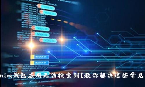 Tokenim钱包应用无法搜索到？教你解决这些常见问题！
