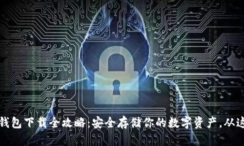 虚拟币钱包下载全攻略：安全存储你的数字资产，从这里开始