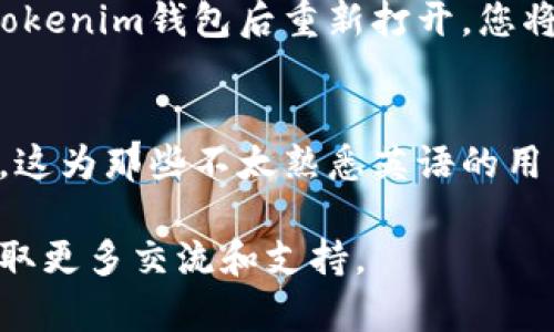 在使用Tokenim钱包时，默认语言设置可能会因版本或用户的地区而有所不同。一般情况下，Tokenim钱包的默认语言为英文，但用户可以在设置中选择将语言更改为中文或其他语言，以满足个人需求和使用习惯。

如果你首次下载并安装Tokenim钱包，您可能会看到英文界面。在这种情况下，您可以通过以下步骤将语言切换为中文：

步骤一：打开应用设置
在Tokenim钱包的主界面，找到并点击设置选项。一般来说，设置图标通常是一个齿轮形状的图标。

步骤二：选择语言选项
进入设置后，寻找语言或国际化相关的选项。通常这些设置会以“Language”或“语言”作为。

步骤三：更改为中文
在语言设置中，您将看到一个下拉菜单，列表中会包含多种语言供您选择。找到“中文”并点击选择。

步骤四：保存设置并重新启动应用
更改模块后，记得保存您的设置。有些版本可能需要您重启应用才能使语言变化生效。关闭Tokenim钱包后重新打开，您将看到界面变为中文。

总结
如果您在使用Tokenim钱包时，初次界面为英文，不必担心可以通过简单的设置切换到中文。这为那些不太熟悉英语的用户提供了便利。

如果需要进一步帮助，您还可以查阅Tokenim钱包的官方文档，或者加入相关用户社区以获取更多交流和支持。