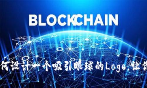 Tokenim上币：如何设计一个吸引眼球的Logo，让你的项目脱颖而出