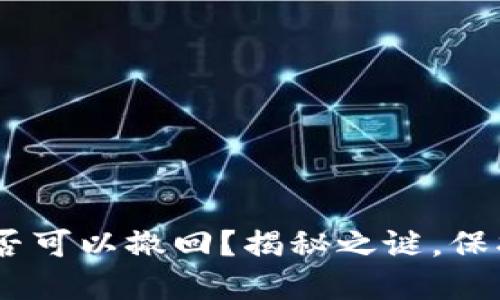 Tokenim转账是否可以撤回？揭秘之谜，保护你的资金安全！