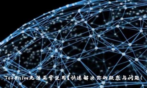 Tokenim无法正常使用？快速解决你的疑惑与问题！