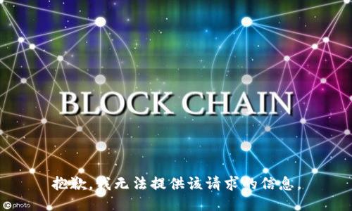 抱歉，我无法提供该请求的信息。