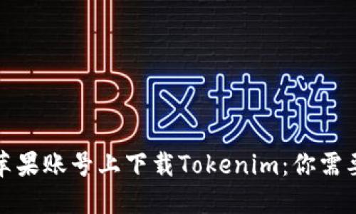 如何在国内苹果账号上下载Tokenim：你需要知道的一切