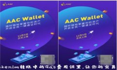 如何Tokenim转账中的Gas费用设置，让你的交易更高