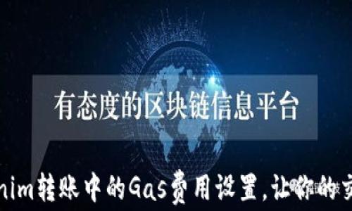 
如何Tokenim转账中的Gas费用设置，让你的交易更高效