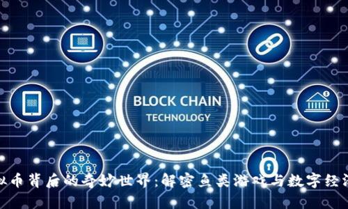 探索虚拟币背后的奇妙世界：解密鱼类游戏与数字经济的结合