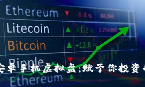 探索火币安卓手机虚拟盘：赋予你投资的全新视角