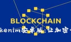 探索最新的Tokenim安卓版：让加密世界触手可及！
