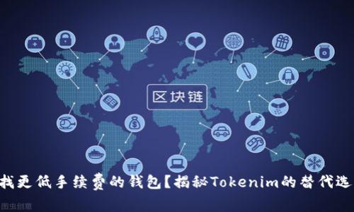 寻找更低手续费的钱包？揭秘Tokenim的替代选择！