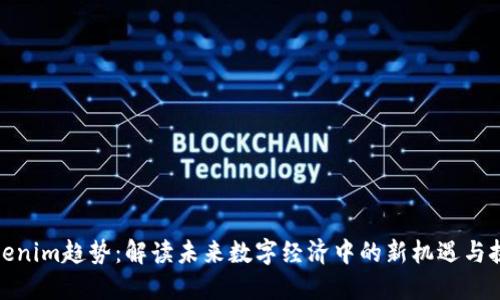Tokenim趋势：解读未来数字经济中的新机遇与挑战