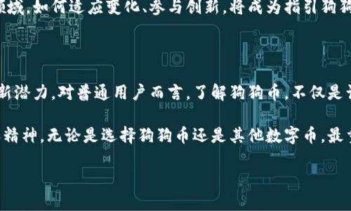 狗狗币：不仅仅是一种虚拟货币

在当今这个数字经济飞速发展的时代，虚拟货币无疑成为了一个备受关注的话题。狗狗币（Dogecoin），作为一种比特币之外的虚拟货币，以其独特的起源和社区文化，吸引了大量用户的关注。很多人可能会好奇，狗狗币到底是什么？它真的只是一种虚拟戏币吗？在此，我们将深入探讨狗狗币的特点、历史及其在虚拟货币市场中的地位。

起源与背后的故事

狗狗币的创始人比利·马库斯和杰克森·帕尔默最初是为了调侃加密货币的泡沫及其广泛的炒作而构思了这一项目。狗狗币的标志性图案——柴犬，源自于一张网络流行的狗狗图片。这种幽默和轻松的态度，很快吸引了许多用户的参与。它的诞生不仅带来了乐趣，也为人们提供了一种低门槛的投资方式。

与比特币的严肃和复杂不同，狗狗币的设计初衷就是要让人们在交易时感受到欢乐。初期，它没有进行大规模的市场宣传，甚至可以说是出乎意料地轻松。但随着网络的发酵，狗狗币逐渐积累了自己的用户群体，成为一种相对稳定的虚拟货币。

狗狗币的独特之处

狗狗币与传统的数字货币有所不同。首先，它的供应量没有上限，每年会有大量的新币被挖矿出来。这一机制吸引了大量希望通过小额投资获得回报的用户。其次，狗狗币社区的氛围十分友好，用户之间相互支持、分享经验，形成了一种积极向上的文化。

此外，狗狗币也成为了支持慈善事业和筹款活动的工具。无论是援助灾区还是捐赠给有需要的人，这种虚拟货币都以其低交易费用和便捷的操作赢得了人们的赞赏。通过DOGE，很多人感受到了一种小小的力量，他们的每一次投入都可能带来改变。

市场表现及其波动

然而，任何一种投资都有它的不确定性。狗狗币的价格波动较大，曾经历过数次巨幅涨跌。其背后不仅仅是市场供需关系，还有众多因素的影响，包括社交媒体的炒作、名人效应等。例如，特斯拉CEO埃隆·马斯克的一些言论，就曾在短时间内将狗狗币的价格推向新的高度。

这种波动性也引发了对狗狗币的不同看法。一方面，许多用户认为狗狗币仍然具有投资潜力；另一方面，培养常规的全方位金融知识则显得尤为重要。在进入这一市场前，明确自己的投资目标和风险承受能力至关重要。

社区文化与狗狗币的未来

与许多加密货币不同，狗狗币的社区文化始终是其成功的重要因素。社区成员之间的团结与互助，形成了一种强大的凝聚力。尽管狗狗币最初是作为一种玩笑而存在，但随着越来越多的人参与进来，它已经转变为一种具有实用价值的数字货币。

未来狗狗币的发展方向仍然存在许多变数。是否能够巩固自己的市场地位，有赖于其社区的活力及背后技术的进步。在不断发展的区块链技术领域，如何适应变化、参与创新，将成为指引狗狗币前行的重要因素。

结语：狗狗币不止于“戏币”

综上所述，狗狗币并非仅仅是一种虚拟戏币，而是承载着社区梦想与希望的一种加密货币。它的发展历程，无疑展示了数字经济的独特魅力与创新潜力。对普通用户而言，了解狗狗币，不仅是认识市场的一次机会，更是探索新兴技术与文化的一部分。

希望大家在参与虚拟货币的投资时，能够保持理性，积极学习相关知识，珍惜每一次的投资机会。同时，切莫忽视数字货币背后所传递出的文化和精神。无论是选择狗狗币还是其他数字币，最重要的是找到与自己价值观相契合的那一份选择。通过这样的投资旅程，或许我们可以找到更多有趣的故事，体验更多可能的未来。

狗狗币：我们的虚拟货币之旅，不止于娱乐！