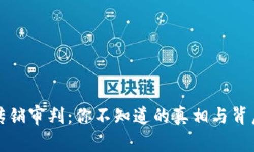 揭秘虚拟币传销审判：你不知道的真相与背后的心酸故事