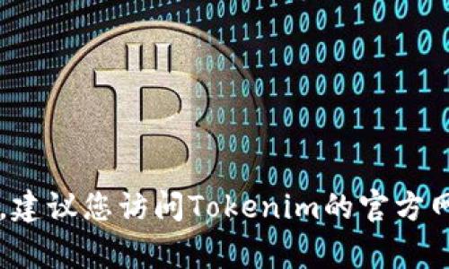 关于Tokenim的发行时间，具体的日期通常会在其官方网站或相关的公告中公布。由于不同项目的发行时间可能会有所不同，建议您访问Tokenim的官方网站或关注其官方社交媒体渠道，以获取最新的发行信息和动态。如果您有进一步的疑问或需要了解更多详细信息，请告诉我。