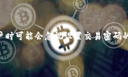 在Tokenim等数字货币交易平台上，账户安全性是每个用户关注的重点。然而，有些用户在创建账户时可能会忽视设置交易密码的重要性。这篇文章将探讨为什么设置交易密码至关重要，以及如何可以有效保护自己的数字资产。

为何不设置交易密码的你，正在为安全隐患而焦虑？