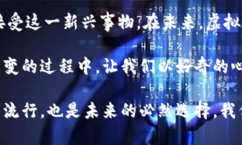 鞋的虚拟币：革新购物体验与投资新机遇的完美结合

keywords虚拟币, 鞋, 数字资产, 购物体验/keywords

引言：鞋子的未来与虚拟币的相遇

在当今快速发展的数字时代，虚拟货币的崛起已经渗透到我们生活的各个方面。鞋子，作为人们日常生活中不可或缺的基本单品，正悄然融入这一潮流。结合虚拟币的概念，鞋子的购买、交易甚至收藏方式都面临着前所未有的革新。这不仅是购物方式的简化，更是投资理念的升级。

虚拟币是什么？

虚拟币，顾名思义，是一种以数字形式存在并运用区块链技术的货币。与传统货币不同的是，虚拟币并不依赖于中央银行，且大多具备去中心化的特性。比特币、以太坊等是著名的虚拟币代表。近年来，随着区块链技术的普及，越来越多的行业开始探索如何将虚拟币与其产品结合，鞋类市场也不例外。

鞋与虚拟币的深度结合

虚拟币在鞋子产业中的应用并非偶然，其背后是对未来购物体验的重新思考。设想一下，当你在网上选购一双限量版运动鞋时，除了使用信用卡，你还可以选择用某种特定的虚拟币支付。这种支付方式不仅快捷，还可能获得额外的奖励或者折扣。

一些品牌更是打出了“用虚拟币购买鞋，双倍积分”的促销活动，吸引了无数年轻消费者。这种创新的商业模式不仅提升了购物的乐趣，也让消费者感受到参与感和归属感。

虚拟币为鞋子产业带来的新机遇

除了便利的支付方式，虚拟币为鞋子行业带来了一系列全新的机遇。

首先，品牌可以通过发行自己的代币来进行市场推广。这种代币不仅可以在品牌的电商平台上使用，还能在二级市场中自由交易，从而营造出一个完整的生态系统。

其次，数字收藏也成为鞋迷们的新玩法。限量版潮鞋能够绑定虚拟币，用户购买后，鞋子不会直接寄送，而是以数字资产的形式存在。用户可以选择持有、交易或拍卖，正如拥有一幅艺术作品。

消费者如何看待这种新兴事物

然而，并不是所有消费者都对虚拟币支付持开放态度。有些人对于新兴技术的接受程度较低，他们更倾向于使用传统的付款方式。从某种程度上讲，消费者接受程度的差异影响着品牌如何推广虚拟币。

在这方面，教育显得尤为重要。品牌可通过线上讲座、社交媒体帖子等手段，增加消费者对虚拟币的认知和了解。通过宣讲虚拟币的优势，如安全性、便利性等，品牌能够消除消费者心中的顾虑，从而顺利推动这种新方式的应用。

未来展望：鞋子与虚拟币的无限可能

随着技术的不断进步，鞋子与虚拟币的结合将越来越紧密。未来，或许会有更多独特的体验出现在我们的视野中。例如，基于区块链的透明供货链将极大地增强消费者对品牌的信任；而个性化定制的运动鞋也会更多地与虚拟币结合，用户可以通过持有特定虚拟币来获得独一无二的设计。

此外，元宇宙的概念日益热络，品牌也可以在虚拟空间中开设虚拟商店。用户不仅可以在虚拟世界中选购鞋子，还能够为自己在虚拟现实中创造个性化形象，进行社交互动。

总结：我们如何迎接这一变革

鞋的虚拟币不仅在消费领域创造了新的可能，更为整个鞋子行业带来了机遇与挑战。作为消费者，我们需保持开放的心态，去了解与接受这一新兴事物。在未来，虚拟币还将在其他行业延续这一转变，为我们带来更加丰富的消费体验。

从如今的'限制'到未来的'无限可能’，鞋的虚拟币革命不仅是对购物方式的颠覆，更是对我们生活方式的一次全新洗礼。在迎接这一改变的过程中，让我们以好奇的心态去探索，去体验，去适应。

而作为品牌与商家，更需把握这一风口，掌握如何在这一变革中生存、发展，才能立足于这个竞争激烈的市场。因此，鞋的虚拟币不仅是流行，也是未来的必然选择。我们不妨静待花开，让这一切在未来的日子里逐步显现。