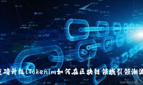重磅升级！Tokenim如何在区块链领域引领潮流？