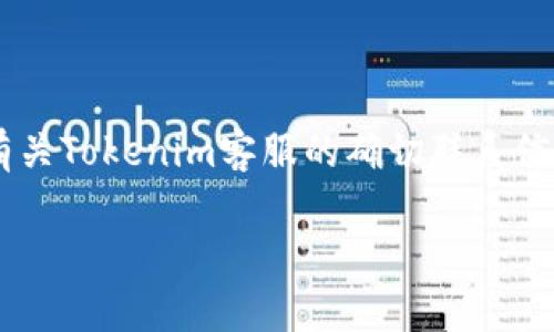 在这里，我没有实时的互联网访问能力，因此无法为您提供有关Tokenim客服的确切联系信息。不过，我可以为您提供一些建议，帮助您找到所需的信息。

### 如何快速找到Tokenim客服联系方式？