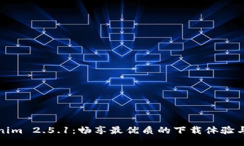 探索Tokenim 2.5.1：畅享最优质的下载体验与使用技巧