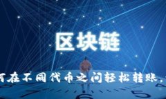 玩转Tokenim：如何在不同代币之间轻松转账，开启