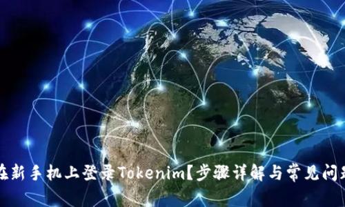 如何在新手机上登录Tokenim？步骤详解与常见问题解答