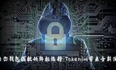 解决你钱包困扰的终极选择：Tokenim带来全新体验